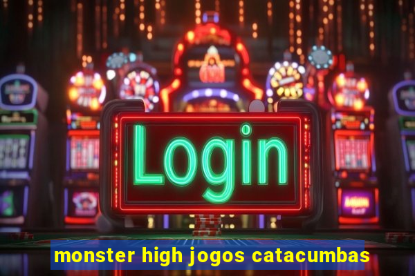 monster high jogos catacumbas